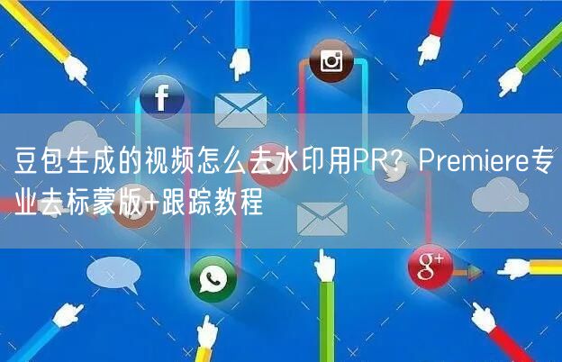 豆包生成的视频怎么去水印用PR？Prem