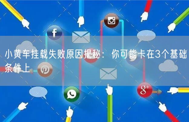 小黄车挂载失败原因揭秘:你可能卡在3个基础条件上