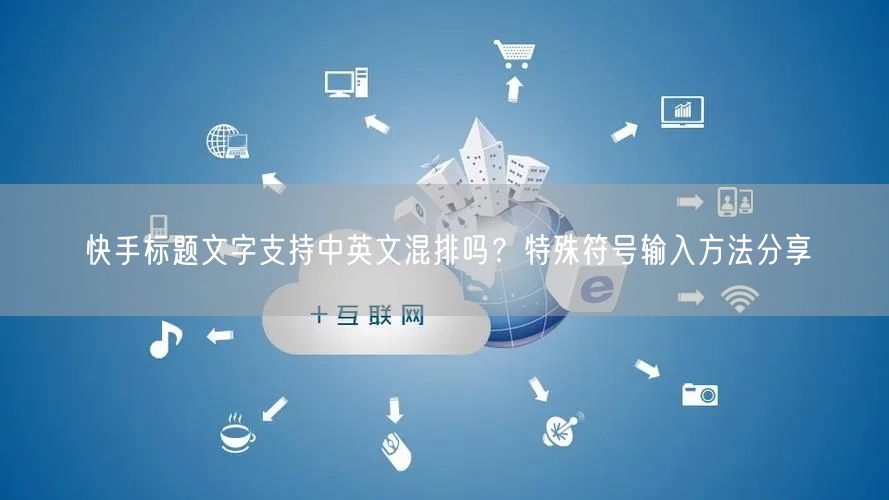 快手标题文字支持中英文混排吗？特殊符号输入方法分享