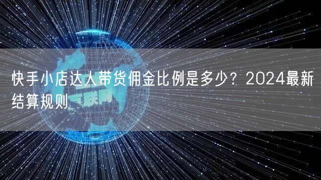快手小店达人带货佣金比例是多少？2024最新结算规则