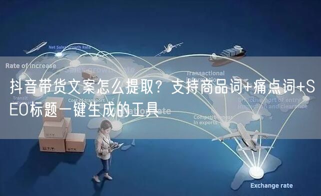 抖音带货文案怎么提取？支持商品词+痛点词