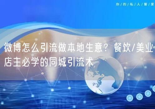 微博怎么引流做本地生意？餐饮/美业店主必学的同城引流术