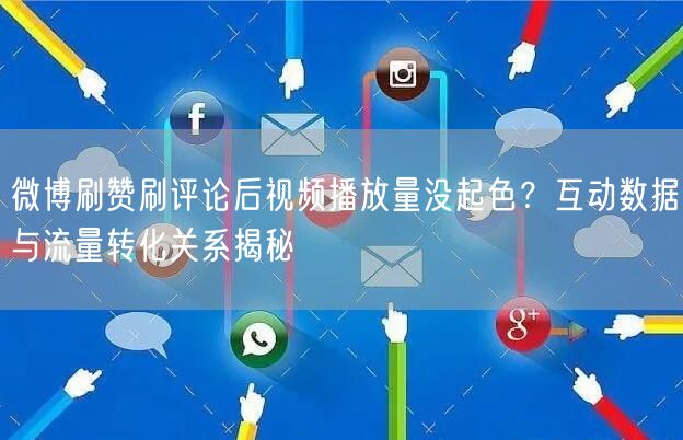 微博刷赞刷评论后视频播放量没起色？互动数据与流量转化关系揭秘