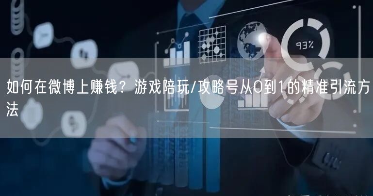 如何在微博上赚钱？游戏陪玩/攻略号从0到1的精准引流方法