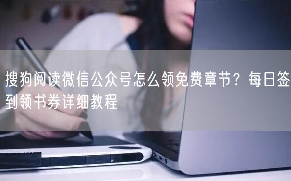 搜狗阅读微信公众号怎么领免费章节？每日签到领书券详细教程